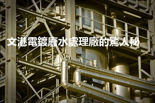 文港電鍍廢水處理廠的驚人秘密：揭秘環(huán)保新科技！